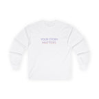 YOUR STORY MATTERS Long Sleeve