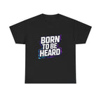 BORN TO BE HEARD Tee